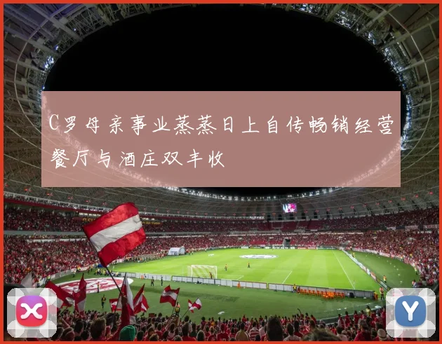 C罗母亲事业蒸蒸日上自传畅销经营餐厅与酒庄双丰收