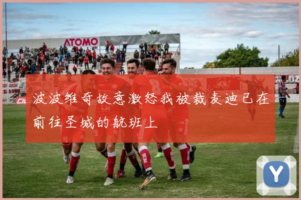 波波维奇故意激怒我被裁麦迪已在前往圣城的航班上