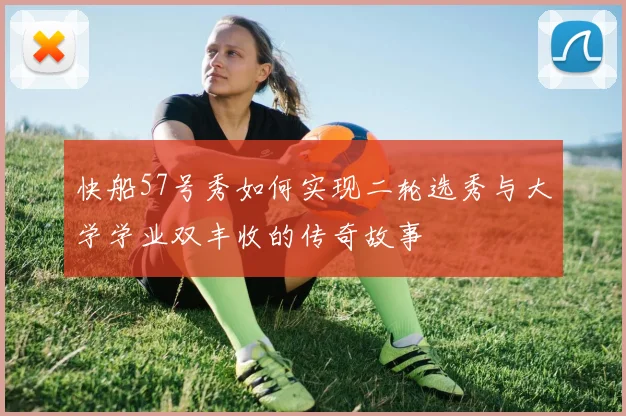 快船57号秀如何实现二轮选秀与大学学业双丰收的传奇故事