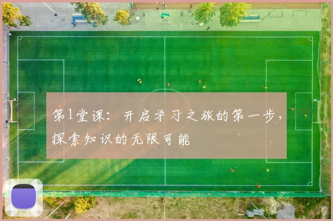 第1堂课：开启学习之旅的第一步，探索知识的无限可能