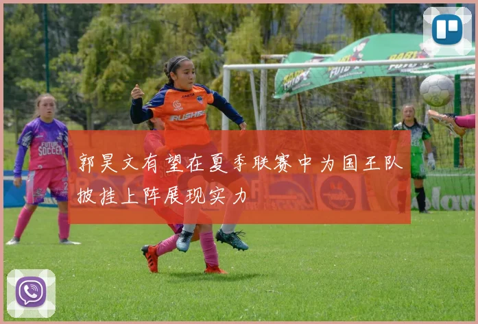 郭昊文有望在夏季联赛中为国王队披挂上阵展现实力