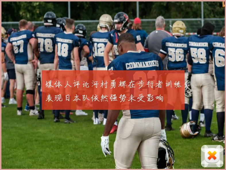 媒体人评论河村勇辉在步行者训练表现日本队依然强势未受影响